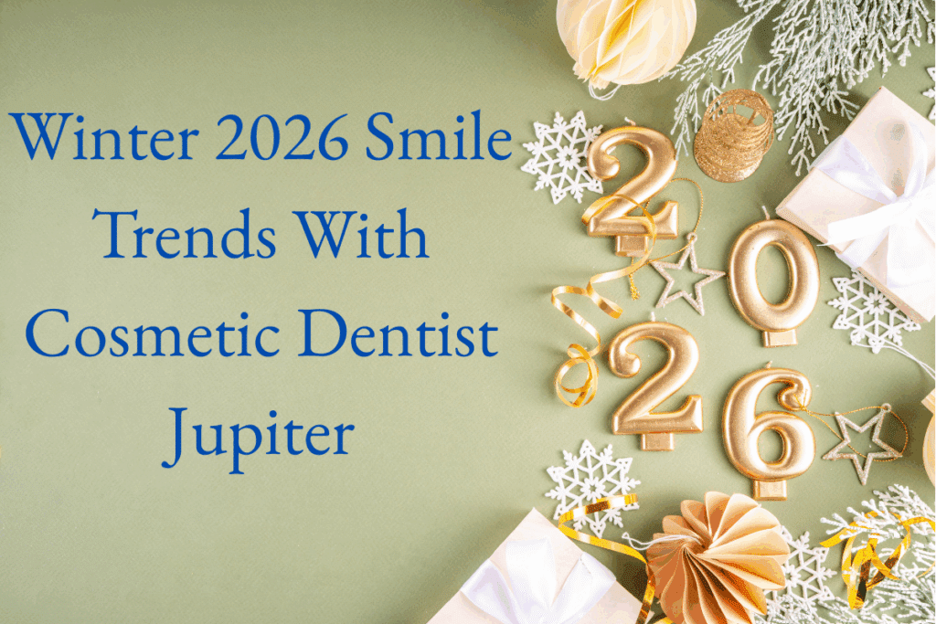 Winter 2026 Smile Trends With Cosmetic Dentist Jupiter